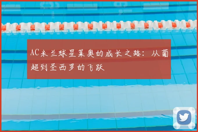 AC米兰球星莱奥的成长之路：从葡超到圣西罗的飞跃