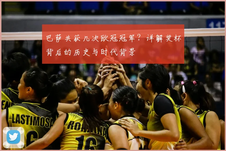巴萨共获几次欧冠冠军？详解奖杯背后的历史与时代背景