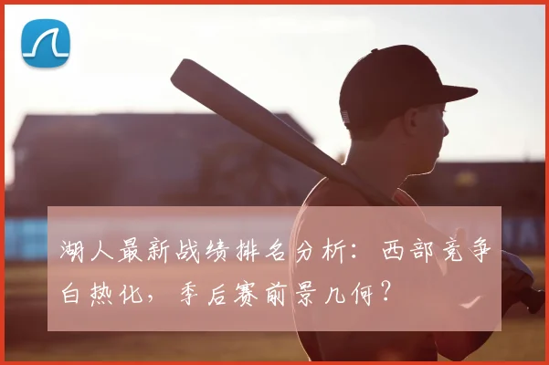 湖人最新战绩排名分析：西部竞争白热化，季后赛前景几何？