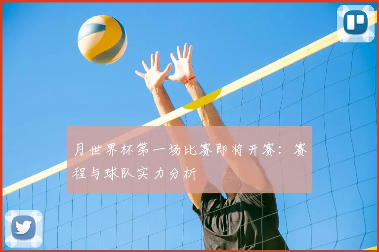 月世界杯第一场比赛即将开赛：赛程与球队实力分析