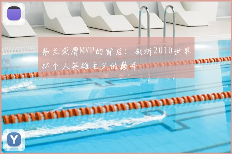 弗兰荣膺MVP的背后：剖析2010世界杯个人英雄主义的巅峰