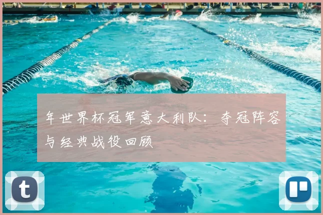 年世界杯冠军意大利队:夺冠阵容与经典战役回顾